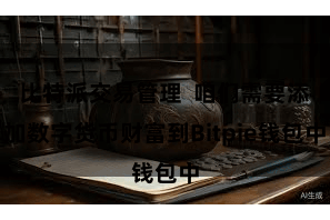 比特派交易管理 咱们需要添加数字货币财富到Bitpie钱包中