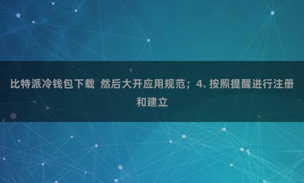 比特派冷钱包下载 然后大开应用规范;4. 按照提醒进行注册和建立