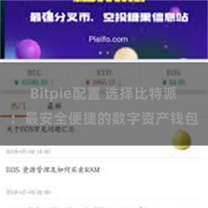 Bitpie配置 选择比特派：最安全便捷的数字资产钱包