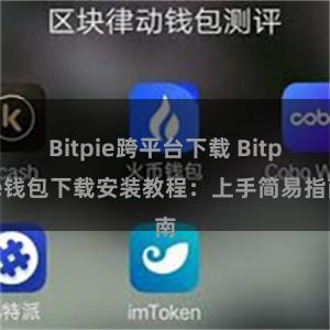 Bitpie跨平台下载 Bitpie钱包下载安装教程：上手简易指南