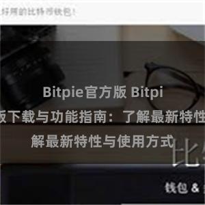 Bitpie官方版 Bitpie钱包最新版下载与功能指南：了解最新特性与使用方式