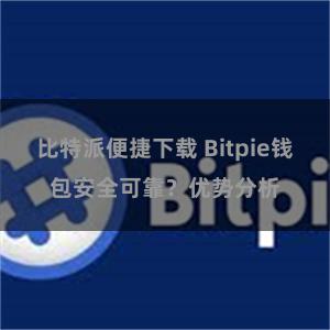 比特派便捷下载 Bitpie钱包安全可靠？优势分析