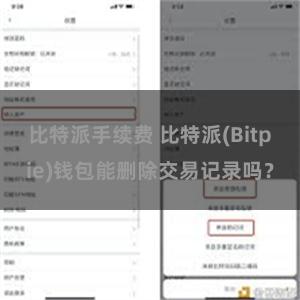 比特派手续费 比特派(Bitpie)钱包能删除交易记录吗？