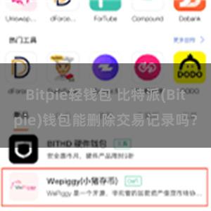 Bitpie轻钱包 比特派(Bitpie)钱包能删除交易记录吗？