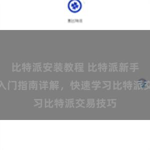 比特派安装教程 比特派新手必读：入门指南详解，快速学习比特派交易技巧