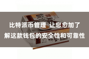 比特派币管理  让您愈加了解这款钱包的安全性和可靠性
