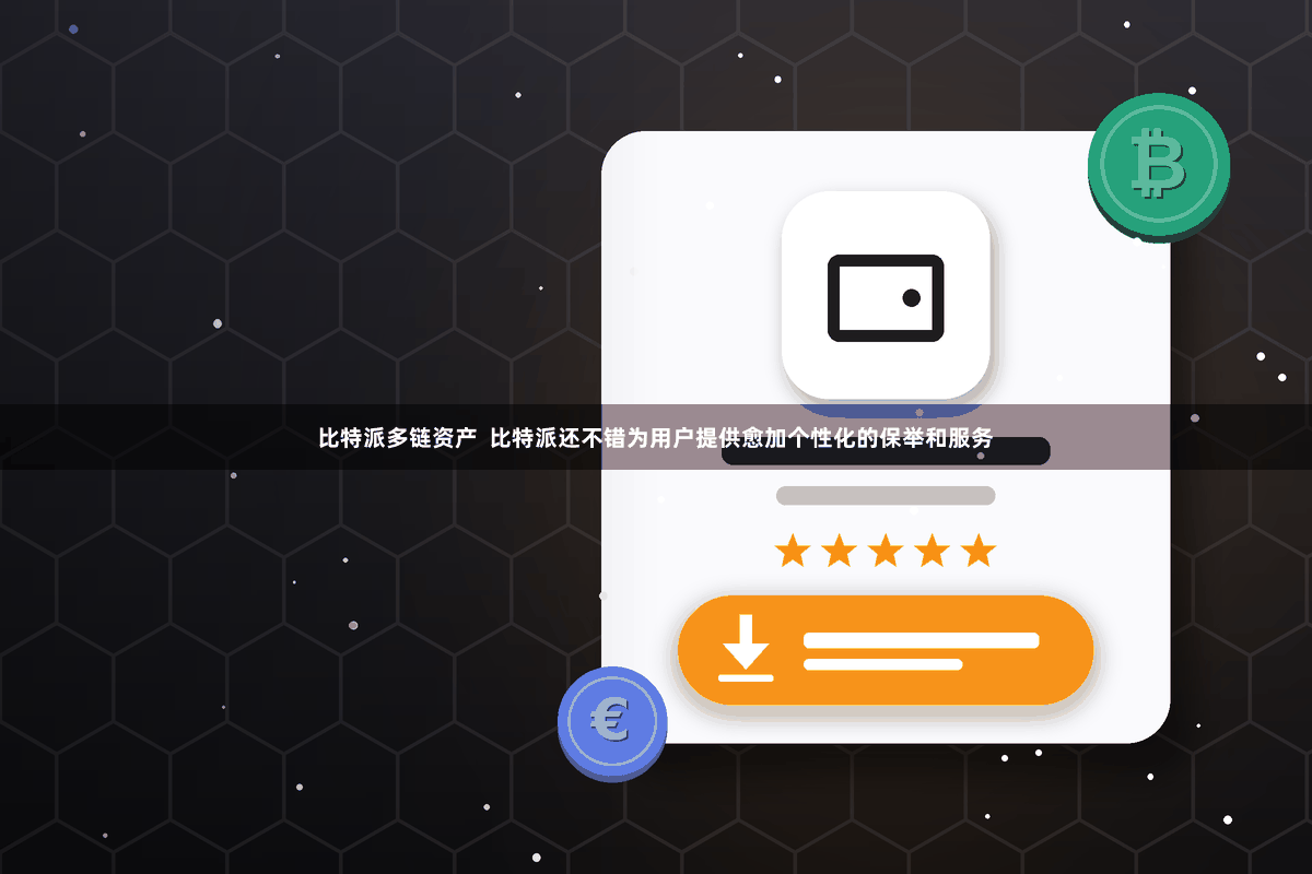 比特派多链资产  比特派还不错为用户提供愈加个性化的保举和服务