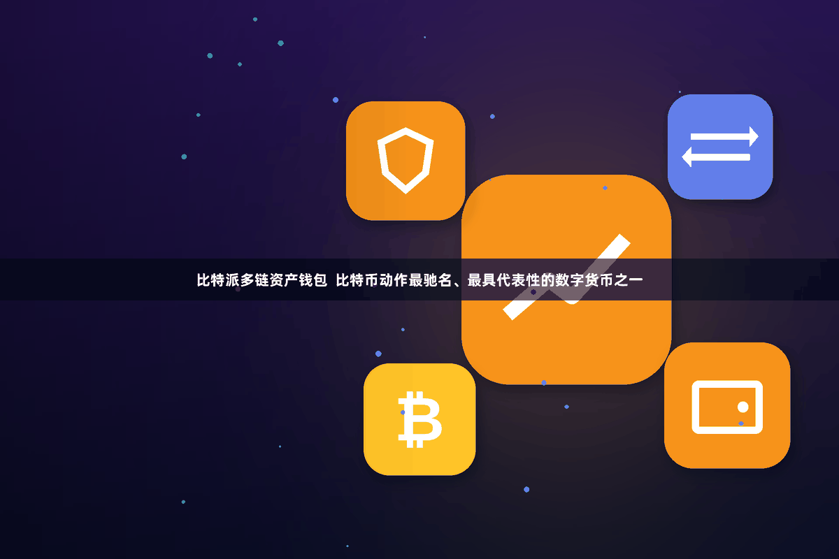 比特派多链资产钱包  比特币动作最驰名、最具代表性的数字货币之一