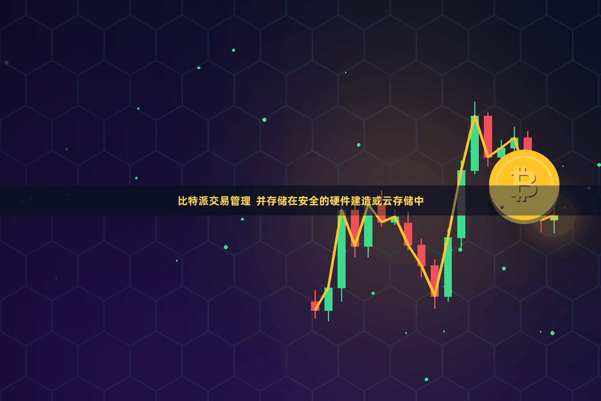 比特派交易管理  并存储在安全的硬件建造或云存储中